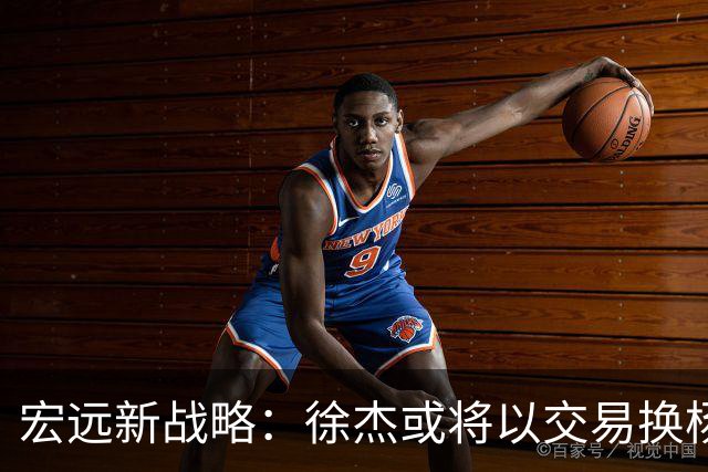 宏远新战略：徐杰或将以交易换杨曦皓